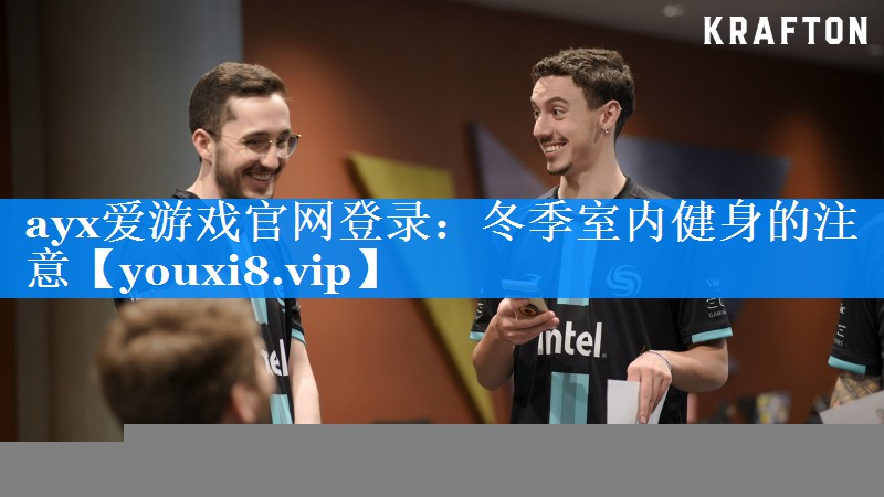 ayx爱游戏官网登录：冬季室内健身的注意