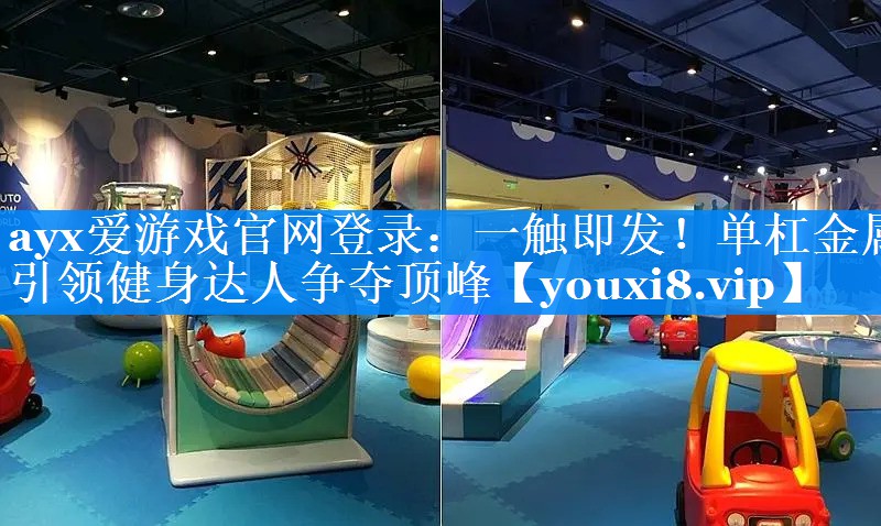 一触即发!单杠金属引领健身达人争夺顶峰 一触即发!单杠金属引领健身达人争夺顶峰