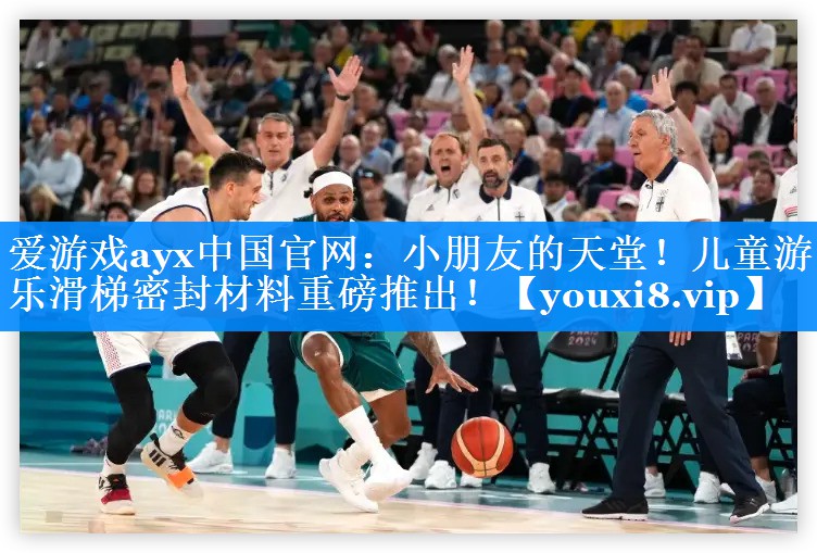 爱游戏ayx中国官网：小朋友的天堂！儿童游乐滑梯密封材料重磅推出！